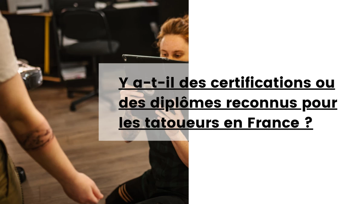 Y a-t-il des certifications ou des diplômes reconnus pour les tatoueurs en France