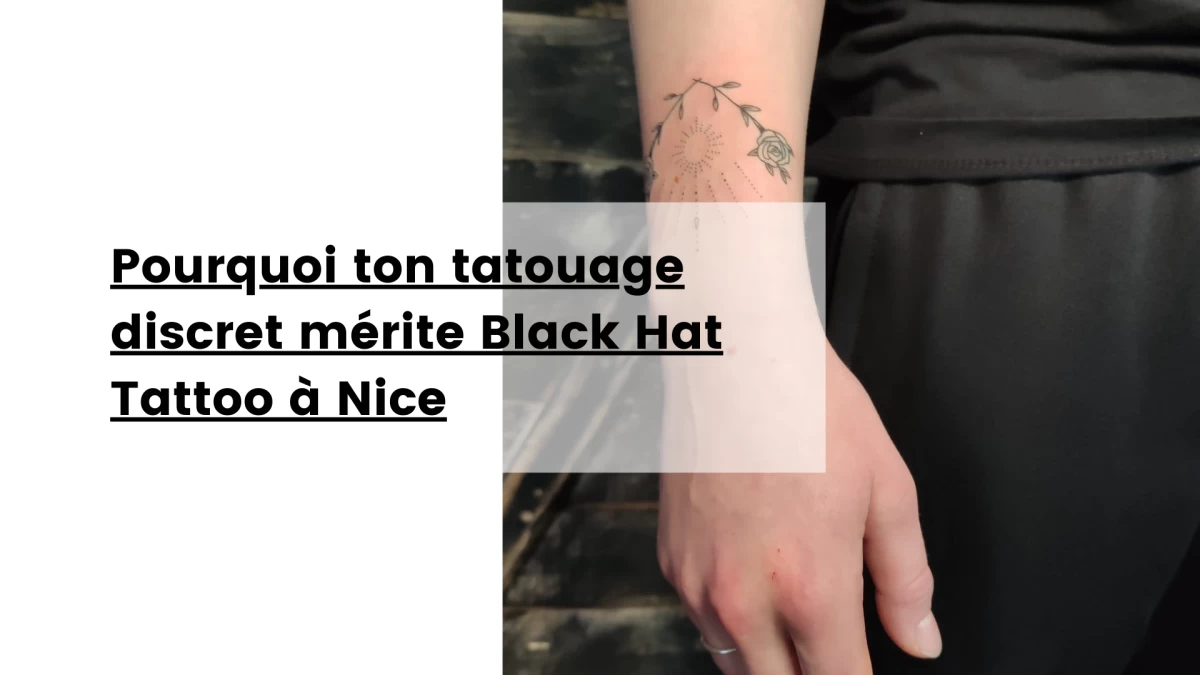 Pourquoi ton tatouage discret mérite Black Hat Tattoo à Nice