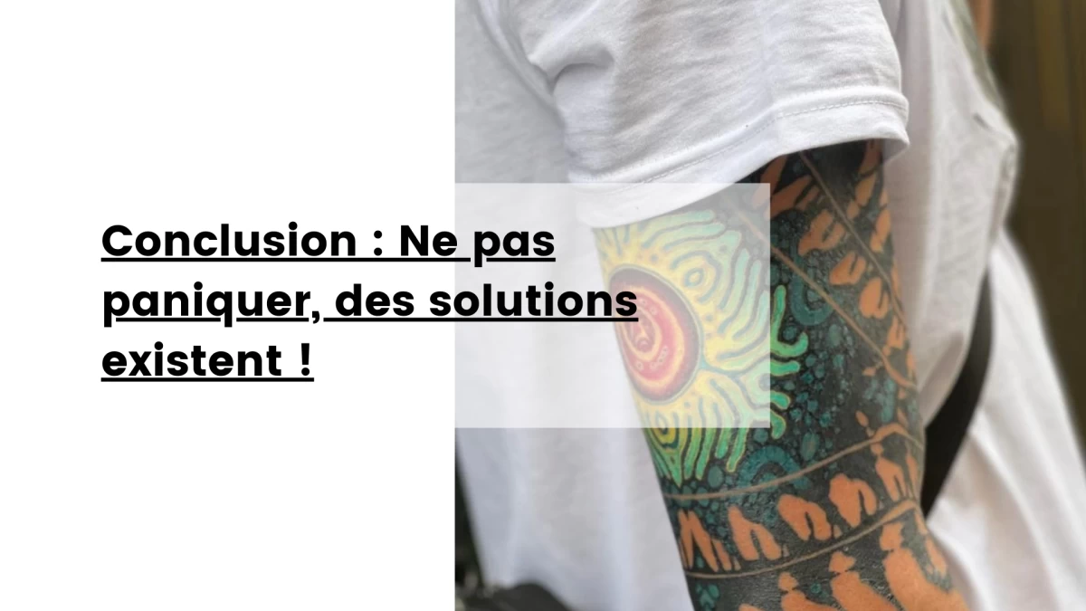 Conclusion _ Ne pas paniquer, des solutions existent !