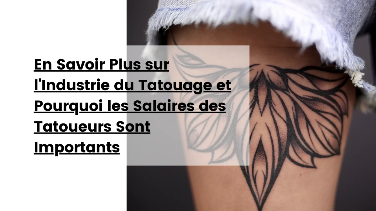 En Savoir Plus sur l'Industrie du Tatouage et Pourquoi les Salaires des Tatoueurs Sont Importants