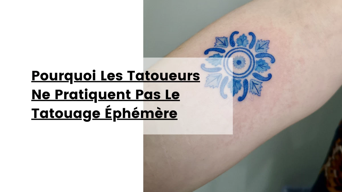 Pourquoi Les Tatoueurs Ne Pratiquent Pas Le Tatouage Éphémère