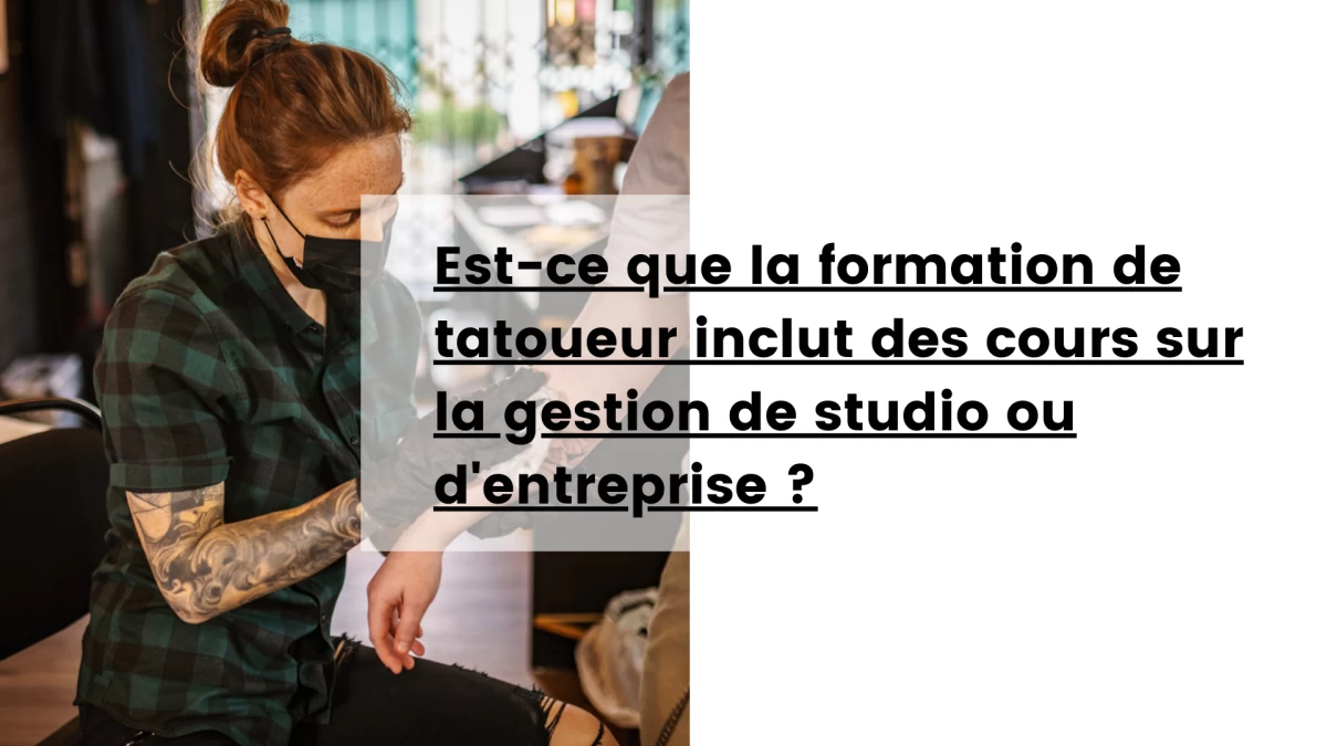 Est-ce que la formation de tatoueur inclut des cours sur la gestion de studio ou d'entreprise